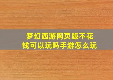 梦幻西游网页版不花钱可以玩吗手游怎么玩