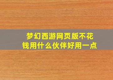 梦幻西游网页版不花钱用什么伙伴好用一点