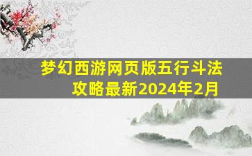 梦幻西游网页版五行斗法攻略最新2024年2月