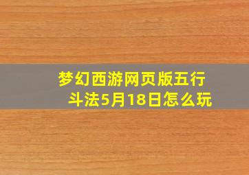 梦幻西游网页版五行斗法5月18日怎么玩