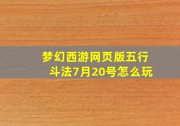 梦幻西游网页版五行斗法7月20号怎么玩