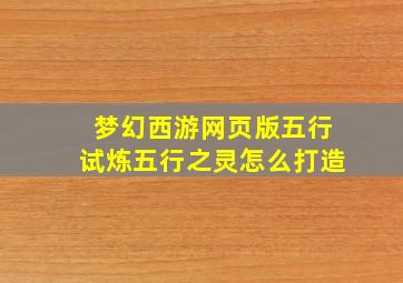 梦幻西游网页版五行试炼五行之灵怎么打造