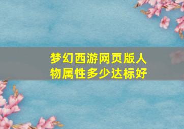 梦幻西游网页版人物属性多少达标好