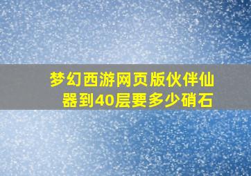 梦幻西游网页版伙伴仙器到40层要多少硝石