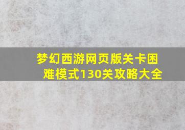 梦幻西游网页版关卡困难模式130关攻略大全