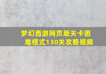 梦幻西游网页版关卡困难模式130关攻略视频