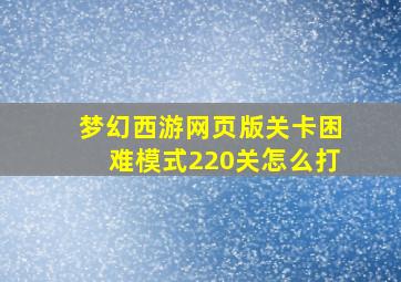 梦幻西游网页版关卡困难模式220关怎么打