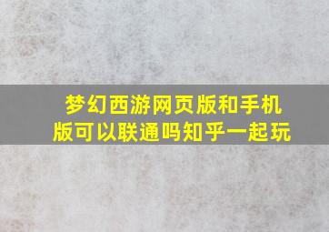 梦幻西游网页版和手机版可以联通吗知乎一起玩