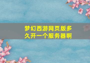 梦幻西游网页版多久开一个服务器啊