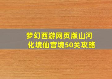 梦幻西游网页版山河化境仙宫境50关攻略