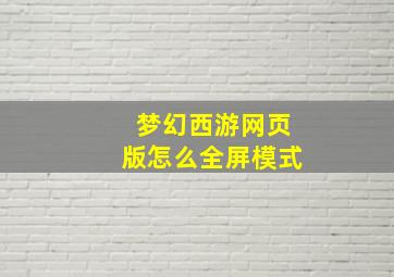 梦幻西游网页版怎么全屏模式