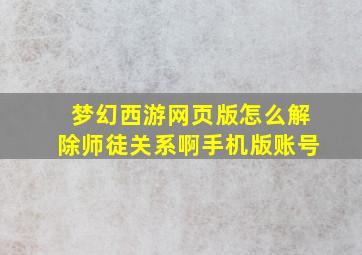 梦幻西游网页版怎么解除师徒关系啊手机版账号