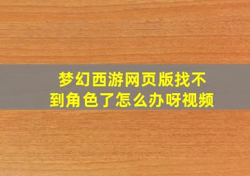 梦幻西游网页版找不到角色了怎么办呀视频