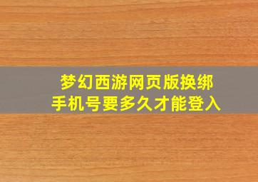 梦幻西游网页版换绑手机号要多久才能登入