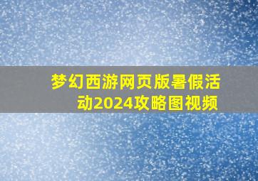 梦幻西游网页版暑假活动2024攻略图视频