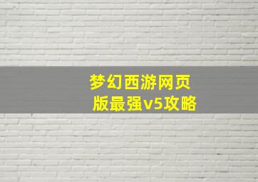 梦幻西游网页版最强v5攻略