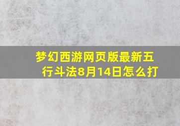 梦幻西游网页版最新五行斗法8月14日怎么打