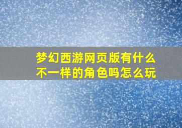 梦幻西游网页版有什么不一样的角色吗怎么玩