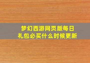 梦幻西游网页版每日礼包必买什么时候更新