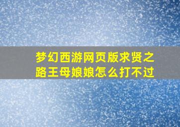 梦幻西游网页版求贤之路王母娘娘怎么打不过