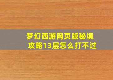 梦幻西游网页版秘境攻略13层怎么打不过