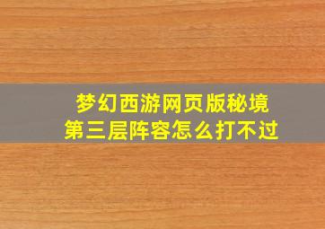 梦幻西游网页版秘境第三层阵容怎么打不过