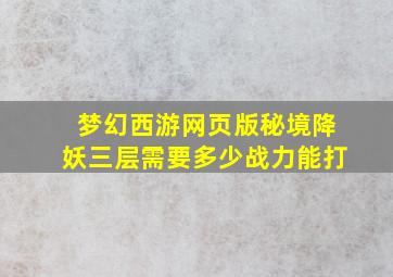 梦幻西游网页版秘境降妖三层需要多少战力能打