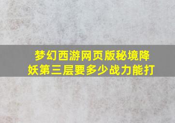 梦幻西游网页版秘境降妖第三层要多少战力能打