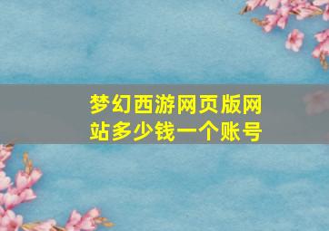 梦幻西游网页版网站多少钱一个账号