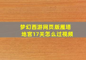 梦幻西游网页版雁塔地宫17关怎么过视频