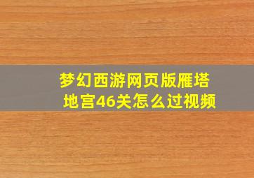 梦幻西游网页版雁塔地宫46关怎么过视频