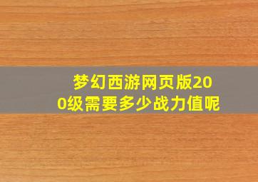 梦幻西游网页版200级需要多少战力值呢