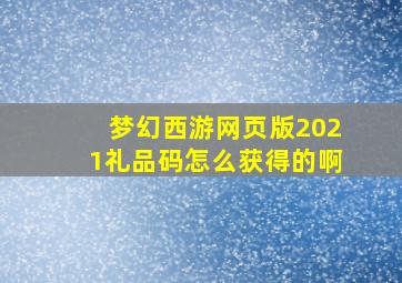 梦幻西游网页版2021礼品码怎么获得的啊