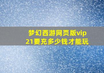 梦幻西游网页版vip21要充多少钱才能玩