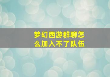 梦幻西游群聊怎么加入不了队伍