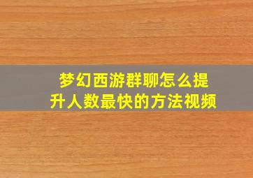 梦幻西游群聊怎么提升人数最快的方法视频