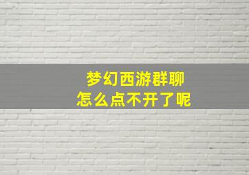 梦幻西游群聊怎么点不开了呢