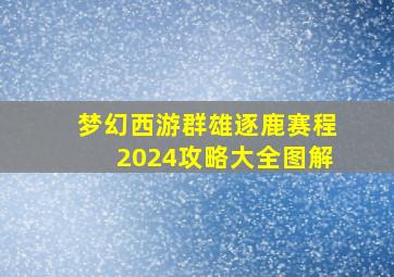 梦幻西游群雄逐鹿赛程2024攻略大全图解