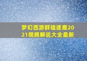 梦幻西游群雄逐鹿2021视频解说大全最新