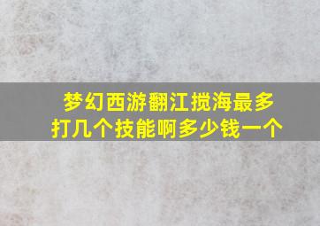 梦幻西游翻江搅海最多打几个技能啊多少钱一个