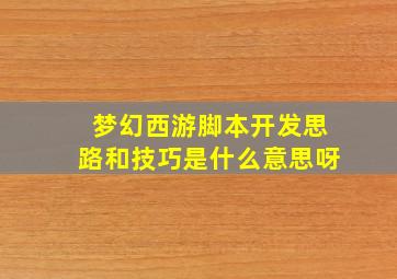 梦幻西游脚本开发思路和技巧是什么意思呀