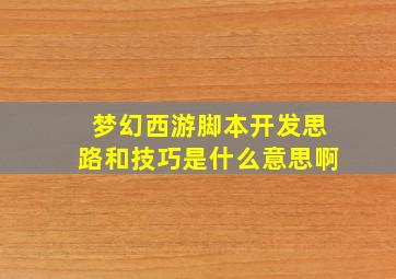 梦幻西游脚本开发思路和技巧是什么意思啊