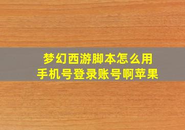 梦幻西游脚本怎么用手机号登录账号啊苹果