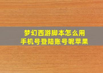 梦幻西游脚本怎么用手机号登陆账号呢苹果