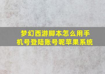 梦幻西游脚本怎么用手机号登陆账号呢苹果系统