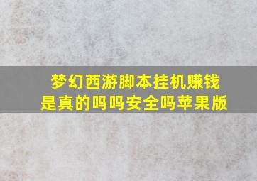 梦幻西游脚本挂机赚钱是真的吗吗安全吗苹果版