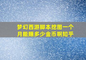 梦幻西游脚本挖图一个月能赚多少金币啊知乎