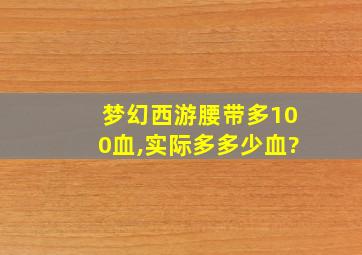 梦幻西游腰带多100血,实际多多少血?