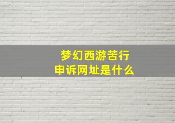 梦幻西游苦行申诉网址是什么