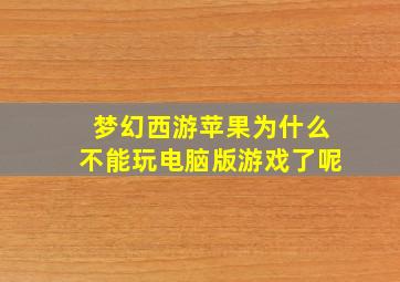 梦幻西游苹果为什么不能玩电脑版游戏了呢